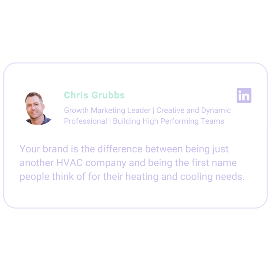 Your brand is the difference between being just another HVAC company and being the first name people think of for their heating and cooling needs.